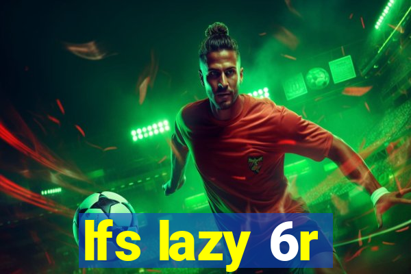 lfs lazy 6r